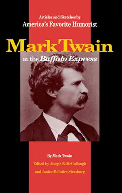 Mark Twain at the Buffalo Express: Articles and Sketches by America's Favorite Humorist by Mark Twain