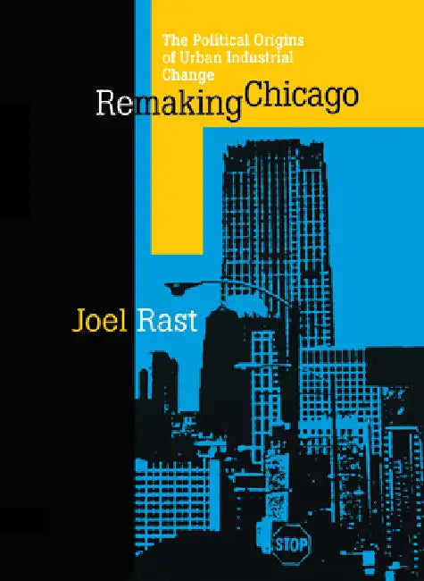 Remaking Chicago by Joel Rast