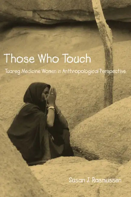 Those Who Touch: Tuareg Medicine Women in Anthropological Perspective by Susan J. Rasmussen