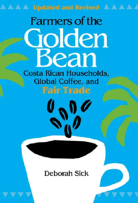 Farmers of the Golden Bean: Costa Rican Households in the Global Coffee Economy by Deborah Sick