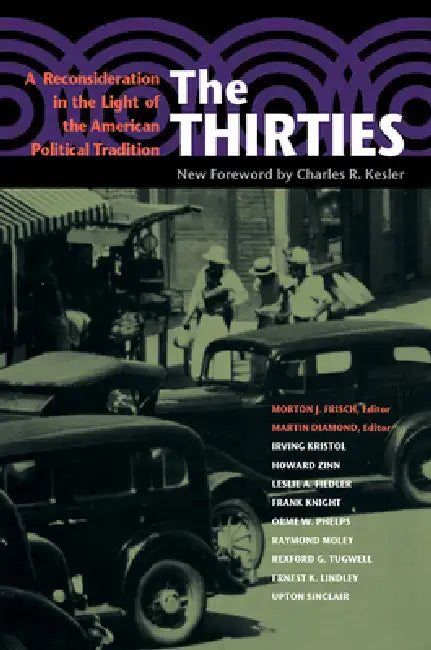 The Thirties: A Reconsideration in the Light of the American Political Tradition by Morton Frisch, Martin Diamond, Charles Kesler
