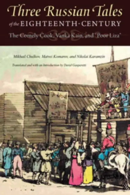 Three Russian Tales of the Eighteenth Century: The Comely Cook, Vanka Kain, and Poor Liza by Mikhail Chulkov, Matvei Komarov, Nikolai Karamzin