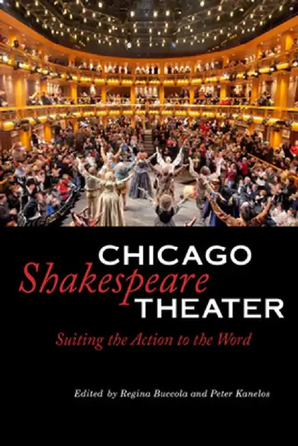 Chicago Shakespeare Theater: Suiting the Action to the Word by Regina Buccola