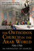 The Orthodox Church in the Arab World, 700-1700: An Anthology of Sources by Samuel Noble, Alexander Treiger