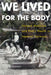 We Lived for the Body: Natural Medicine and Public Health in Imperial Germany by Avi Sharma