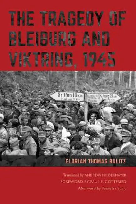 The Tragedy of Bleiburg and Viktring, 1945 by Florian Rulitz, Andreas Niedermayer, Paul Gottfried
