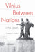Vilnius Between Nations, 1795-2000 by Theodore R. Weeks