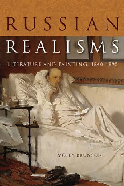 Russian Realisms: Literature and Painting, 1840-1890 by Molly Brunson