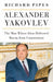 Alexander Yakovlev: The Man Whose Ideas Delivered Russia from Communism by Richard Pipes