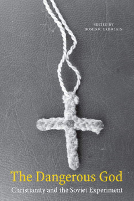 The Dangerous God: Christianity and the Soviet Experiment by Dominic Erdozain