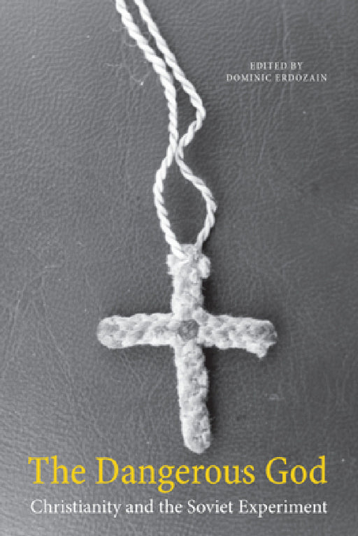 The Dangerous God: Christianity and the Soviet Experiment by Dominic Erdozain