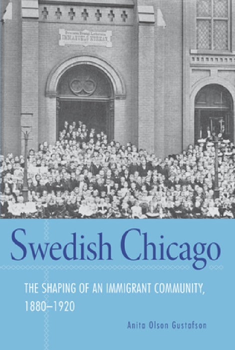 Swedish Chicago: The Shaping of an Immigrant Community, 1880-1920 by Anita Olson Gustafson