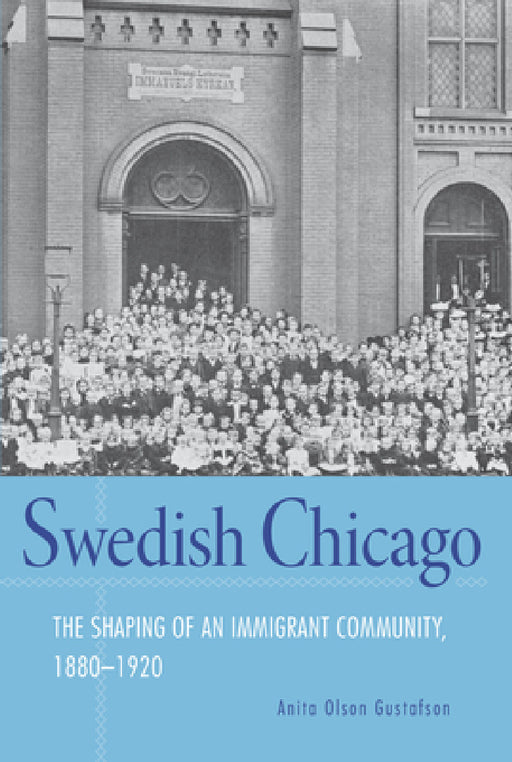 Swedish Chicago: The Shaping of an Immigrant Community, 1880-1920 by Anita Olson Gustafson