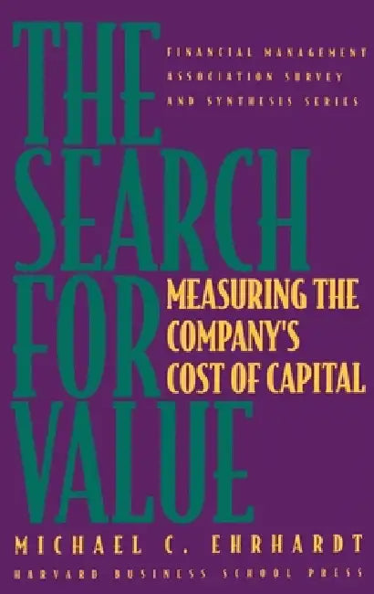 The Search for Value: Measuring the Company's Cost of Capital by Michael C. Ehrhardt