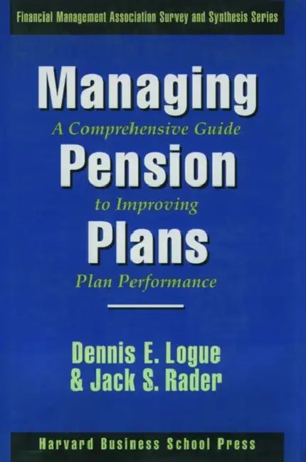 Managing Pension Plans: A Comprehensive Guide to Improving Plan Performance by Dennis E. Logue, Jack S. Rader