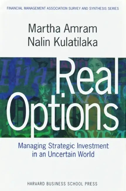 Real Options: Managing Strategic Investment in an Uncertain World by Martha Amram, Nalin Kulatilaka