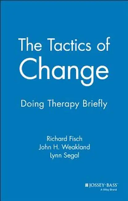 The Tactics of Change: Doing Therapy Briefly by Richard Fisch