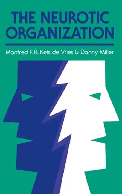 The Neurotic Organization: Diagnosing and Changing Counterproductive Styles of Management by Manfred F. R. Kets de Vries