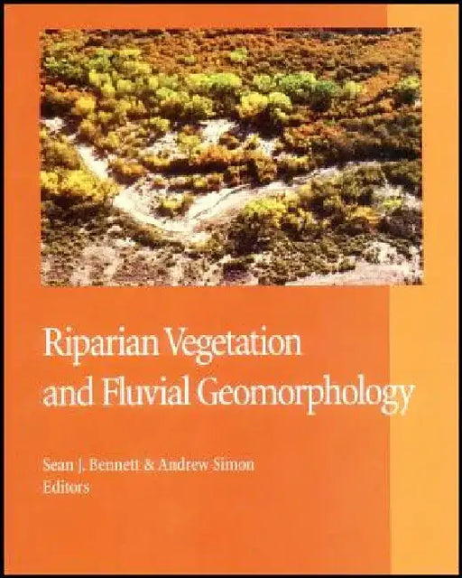 Riparian Vegetation and Fluvial Geomorphology by Sean J. Bennett