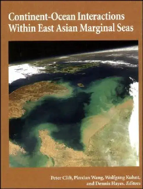 Continent-Ocean Interactions Within East Asian Marginal Seas by Editor: Peter Clift, Editor: Wolfgang Kuhnt, Editor: Pinxian Wang, Editor: Dennis E. Hayes