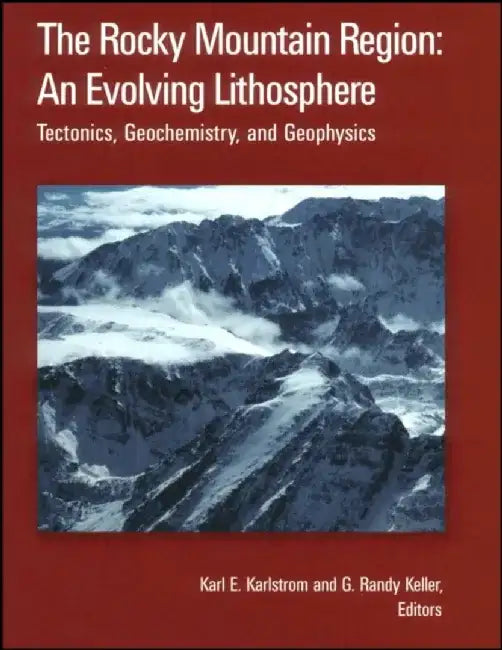 The Rocky Mountain Region: An Evolving Lithosphere: Tectonics, Geochemistry, and Geophysics by Editor: Karl E. Karlstrom, Editor: G. Randy Keller