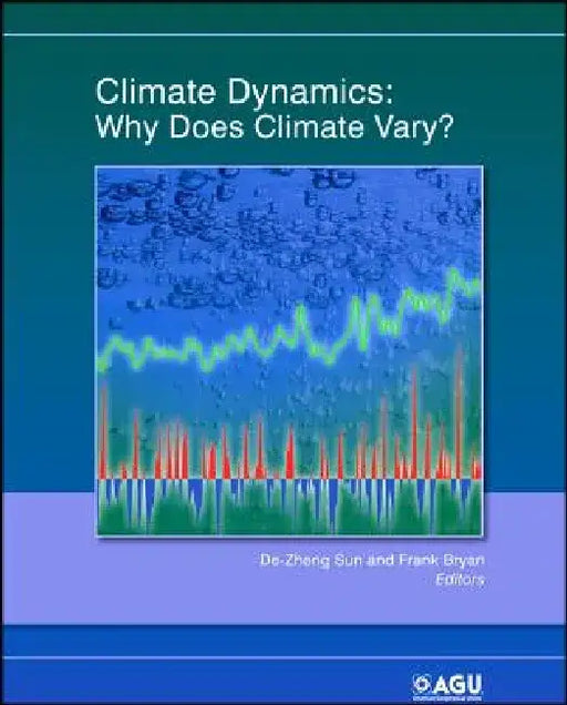 Climate Dynamics: Why Does Climate Vary? by Editor: De-Zheng Sun, Editor: Frank Bryan