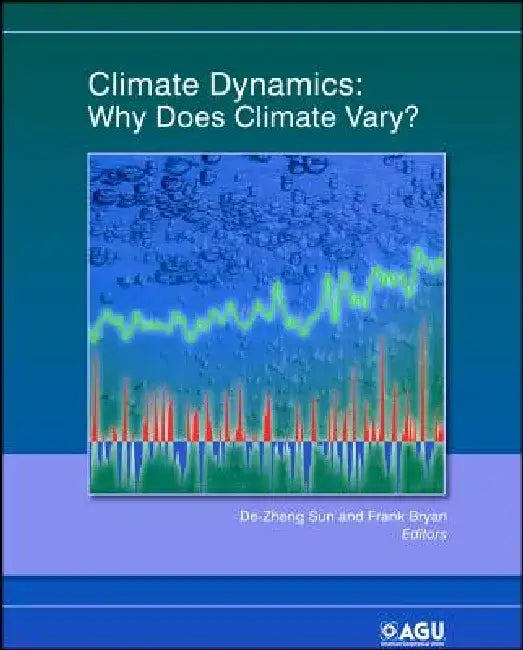 Climate Dynamics: Why Does Climate Vary? by Editor: De-Zheng Sun, Editor: Frank Bryan