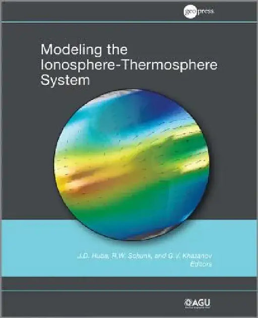 Modeling the Ionosphere-Thermosphere, Volume 201 by J. D. Huba
