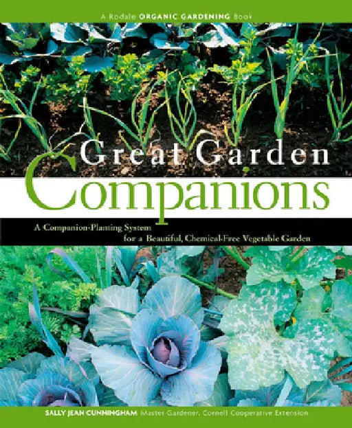 Great Garden Companions: A Companion-Planting System for a Beautiful, Chemical-Free Vegetable Garden by Sally Jean Cunningham