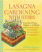 Lasagna Gardening with Herbs: Enjoy Fresh Flavor, Fragrance, and Beauty with No Digging, No Tilling, No Weeding, No Kidding! by Patricia Lanza