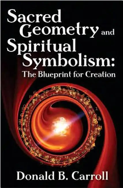 Sacred Geometry and Spiritual Symbolism: The Blueprint for Creation by Donald Brooks Carroll