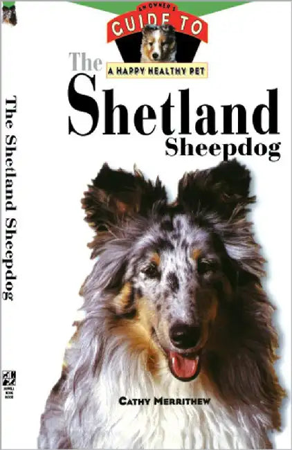 The Shetland Sheepdog: An Owner's Guide to a Happy Healthy Pet by Cathy Merrithew