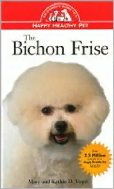 The Bichon Frise: An Owner's Guide to a Happy Healthy Pet by Mary Vogel, Kathie D. Vogel