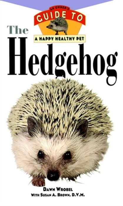 Hedgehog: An Owner's Guide to a Happy Healthy Pet by Dawn Wrobel, Susan A. Brown