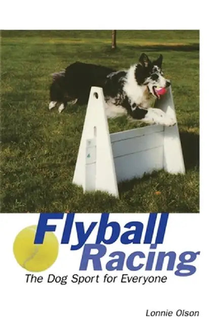 Flyball Racing: The Dog Sport for Everyone by Lonnie Olson