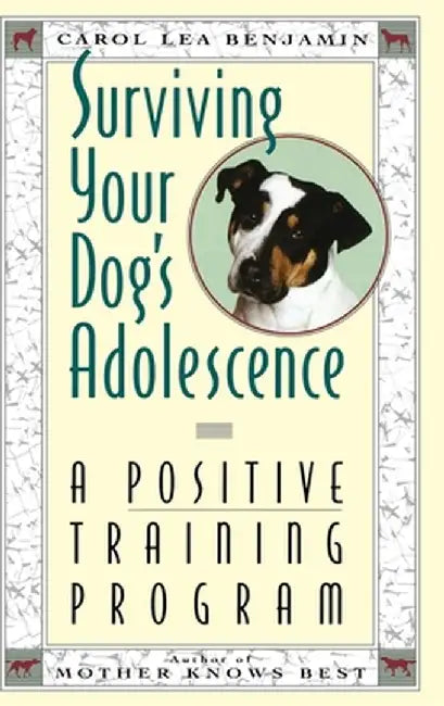 Surviving Your Dog's Adolescence: A Positive Training Program by Carol Lea Benjamin