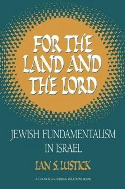 For the Land and the Lord: Jewish Fundamentalism in Israel by Ian S. Lustick
