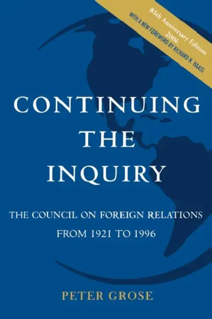 Continuing the Inquiry: The Council on Foreign Relations from 1921 to 1996 by Peter Grose