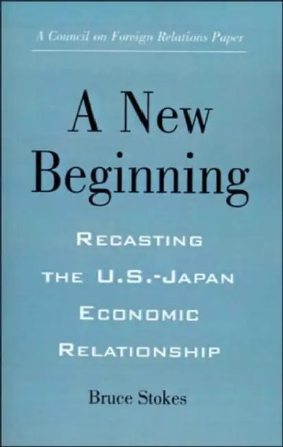 A New Beginning: Recasting the U.S.-Japan Economic Relationship by Bruce Stokes, Lawrence J. Korb