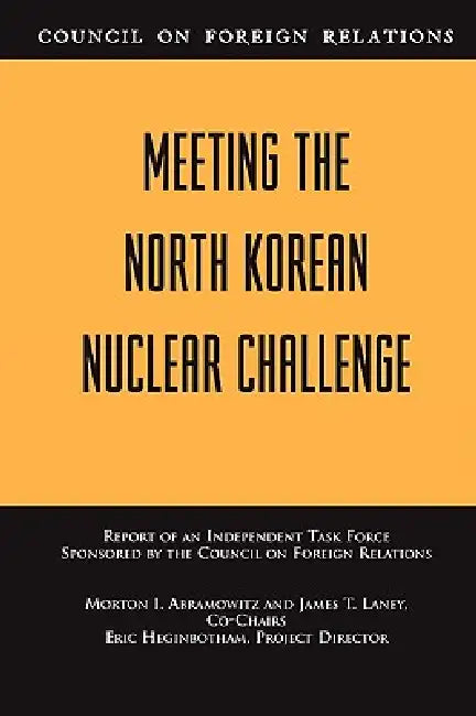 Meeting the North Korean Nuclear Challenge: Report of an Independent Task Force Sponsored by the Council on Foreign Relations by Morton I. Abramowitz, James T. Laney, Eric Heginbotham