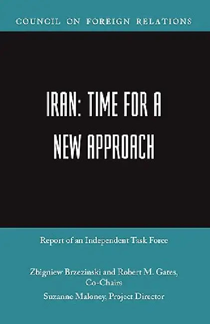 Iran: Time for a New Approach by Robert M. Gates, Zbigniew Brzezinski, Suzanne Maloney