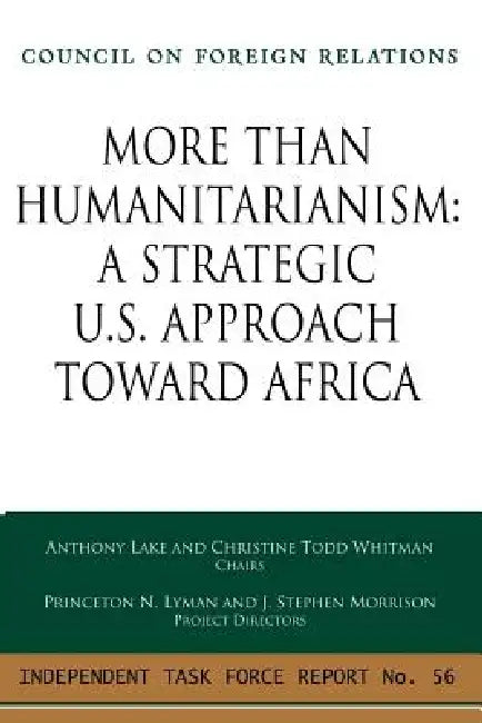 More Than Humanitarianism: A Strategic Approach Toward Africa: Independent Task Force Report by Christine Todd Whitman, Anthony Lake, Princeton Lyman