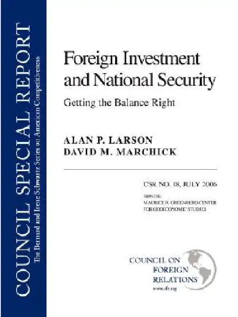 Foreign Investment and National Security: Getting the Balance Right: Council Special Report No. 18, July 2006 by Alan P. Larson, David M. Marchick