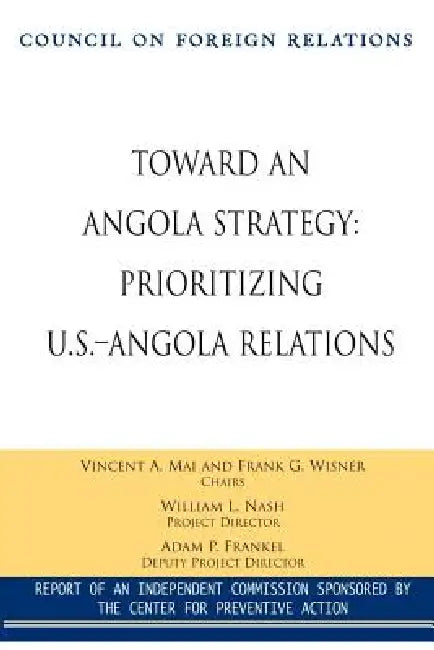 Toward an Angola Strategy: Prioritizing U.S.-Angola Relations by Vincent A. Mai, Frank G. Wisner, William L. Nash
