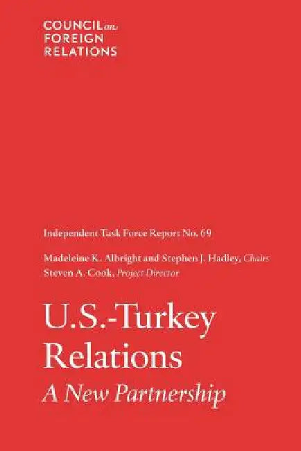 U.S-Turkey Relations: A New Partnership by Madeleine K. Albright, Stephen J. Hadley, Steven A. Cook
