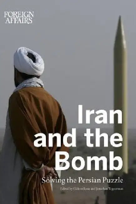 Iran and the Bomb: Solving the Persian Puzzle by Gideon Rose