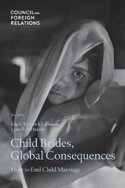 Child Brides, Global Consequences: How to End Child Marriage by Gayle Tzemach Lemmon, Lynn S. Elharake