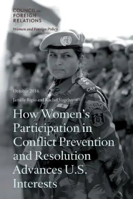 How Women's Participation in Conflict Prevention and Resolution Advances U.S. Interests by Bigio Jamille, Vogelstein Rachel