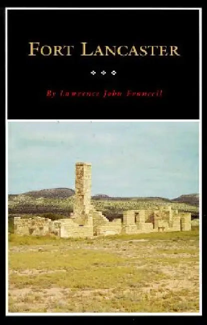 Fort Lancaster: Texas Frontier Sentinel Volume 13 by Lawrence J. Francell