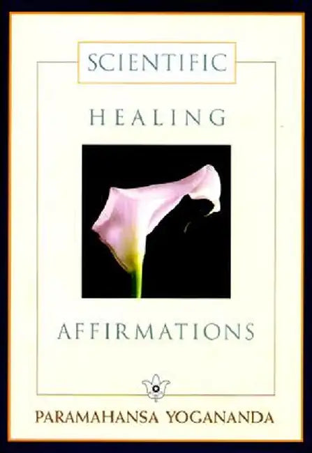 Scientific Healing Affirmations by Paramahansa Yogananda